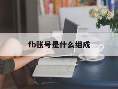 fb账号是什么组成 - FB账号商店