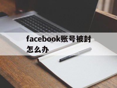 facebook账号被封怎么办 - FB账号商店