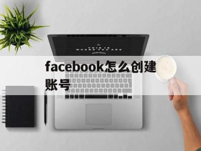 facebook怎么创建账号 - FB账号商店