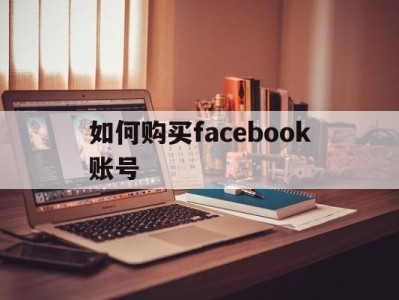 如何购买facebook账号 - FB账号商店