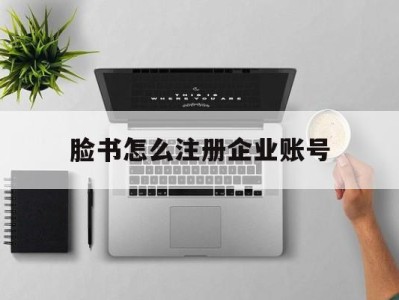 脸书怎么注册企业账号 - FB账号商店